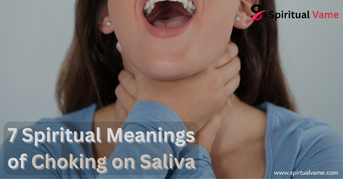 7 Spiritual Meanings of Choking on Saliva